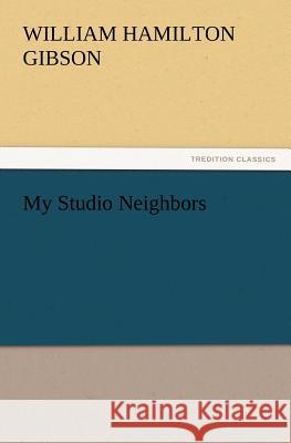 My Studio Neighbors William Hamilton Gibson 9783847234609 Tredition Classics - książka