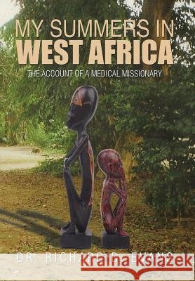 My Summers in West Africa: The Account of a Medical Missionary Dr Richard D. Evans 9781503558038 Xlibris Corporation - książka