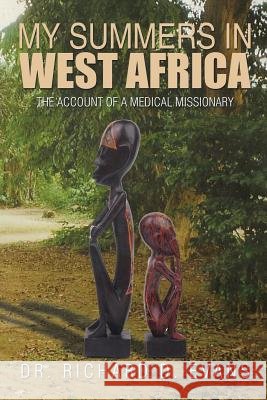 My Summers in West Africa: The Account of a Medical Missionary Dr Richard D. Evans 9781503558045 Xlibris Corporation - książka
