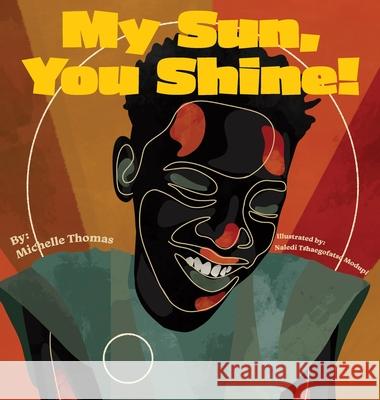 My Sun, You Shine! Michelle Thomas Naledi Tshegofats Dana Brown 9781736758908 Dream Without Permission, LLC - książka
