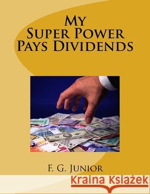 My Super Power Pays Dividends F. G. Junior 9781539819103 Createspace Independent Publishing Platform - książka