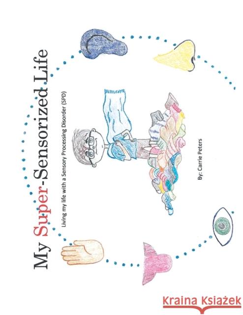 My Super-Sensorized Life: Living My Life with a Sensory Processing Disorder (Spd) Carrie Peters 9781489726339 Liferich - książka