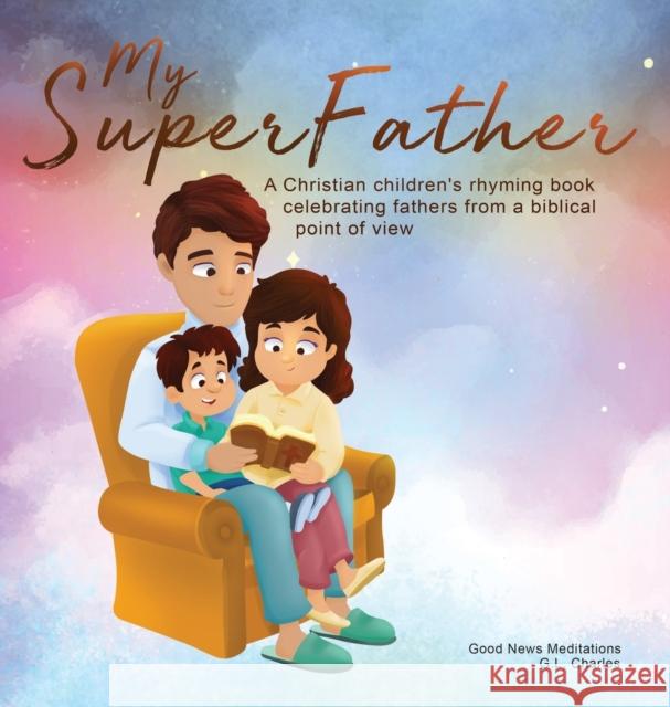 My Superfather: A Christian children's rhyming book celebrating fathers from a biblical point of view G L Charles Good News Meditations  9781990681189 Good News Meditations Kids - książka