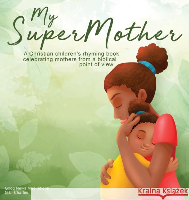 My Supermother: A Christian children's rhyming book celebrating mothers from a biblical point of view Charles, G. L. 9781990681158 Good News Meditations Kids - książka