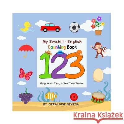 My Swahili - English Counting Book: Moja Mbili Tatu - One Two Three Geraldine Nekesa 9781694614513 Independently Published - książka