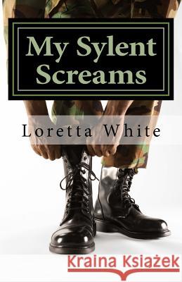 My Sylent Screams: A Female Veteran Shares Her Story Loretta Morris White 9781530510696 Createspace Independent Publishing Platform - książka