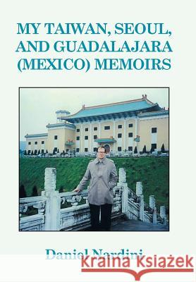 My Taiwan, Seoul, and Guadalajara (Mexico) Memoirs Daniel Nardini 9781514424735 Xlibris - książka