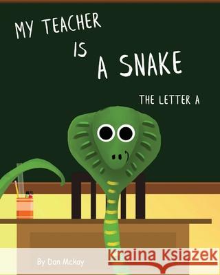 My Teacher is a Snake The Letter A Dan McKay 9780648911548 Dan McKay Books - książka