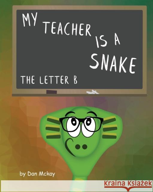 My Teacher is a snake The Letter B Dan McKay 9780648911555 Dan McKay Books - książka