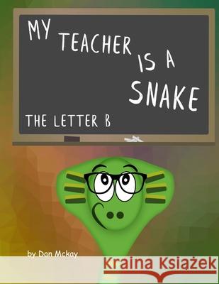 My Teacher is a Snake: the letter B McKay, Dan 9781718101180 Independently Published - książka