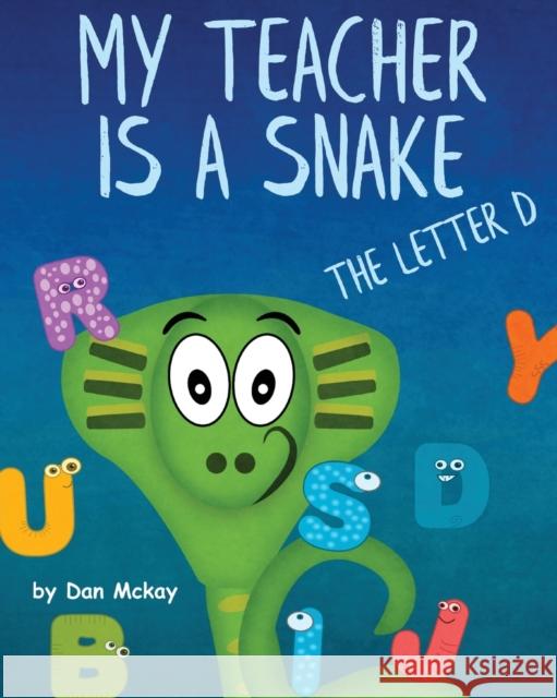 My Teacher is a Snake the Letter D Dan McKay 9780648911517 Dan McKay Books - książka