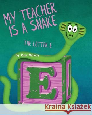 My Teacher is a Snake The Letter E Dan McKay 9781649218568 Dan McKay Books - książka