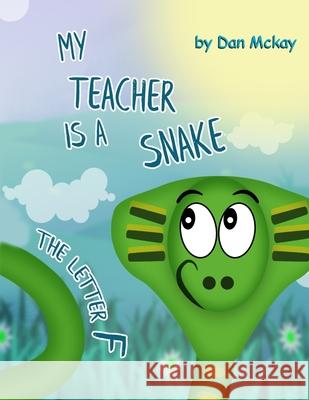 My Teacher is a Snake: The Letter F Dan McKay 9781082152672 Independently Published - książka