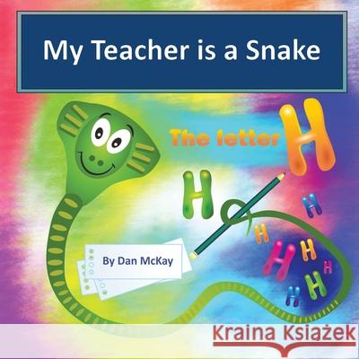 My Teacher is a Snake the Letter H Dan McKay 9780645014006 Dan McKay Books - książka