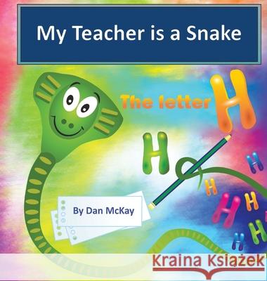 My Teacher is a Snake the Letter H Dan McKay 9780645074024 Dan McKay Books - książka