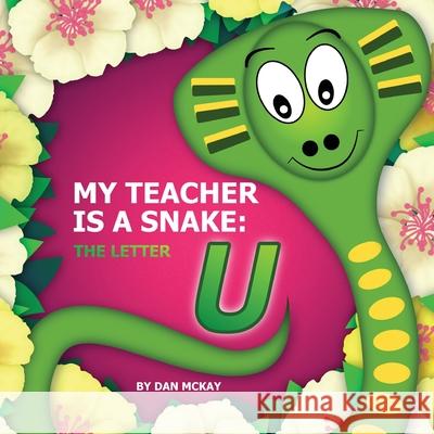 My Teacher is a Snake The Letter U Dan McKay 9780645079739 Dan McKay Books - książka