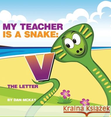 My Teacher is a Snake The Letter V Dan McKay 9780645079760 Dan McKay Books - książka