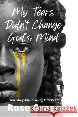 My Tears Didn't Change God's Mind Rose Greer, Christopher C Herring, Christopher C Herring 9781954787162 River Walk Publishing LLC - książka