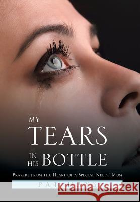 My Tears in His Bottle: Prayers from the Heart of a Special Needs' Mom Pat Hays 9781543424287 Xlibris - książka