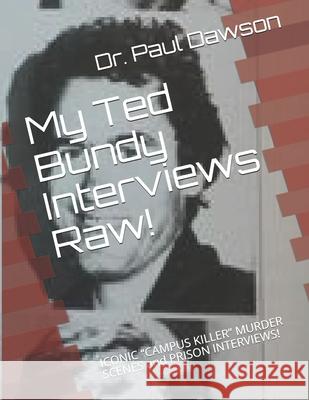 My Ted Bundy Interviews Raw!: ICONIC CAMPUS KILLER MURDER SCENES and PRISON INTERVIEWS! Dawson, Paul 9781505635812 Createspace - książka