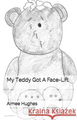 My Teddy Got A Face-Lift Hughes, Aimee 9781981633838 Createspace Independent Publishing Platform - książka