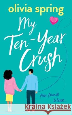 My Ten-Year Crush: From Friends To Lovers Olivia Spring 9781916410794 Hartley Publishing - książka