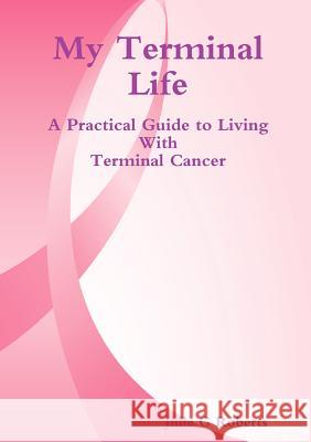 My Terminal Life Julie G. Roberts 9780957277724 Cmst - książka