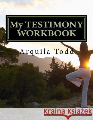My TESTIMONY WORKBOOK: How God Used the Pain of My Dating Relationship to Get My Attention and Had Me Return to Him Todd, Arquila A. 9781535200608 Createspace Independent Publishing Platform - książka