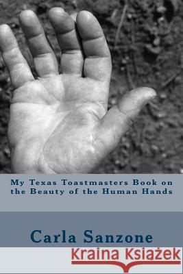 My Texas Toastmasters Book on the Beauty of the Human Hands Carla Sanzone 9781493749652 Createspace - książka