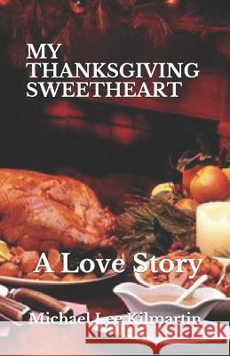 My Thanksgiving Sweetheart: A Love Story Michael Lee Kilmartin 9781726736831 Independently Published - książka