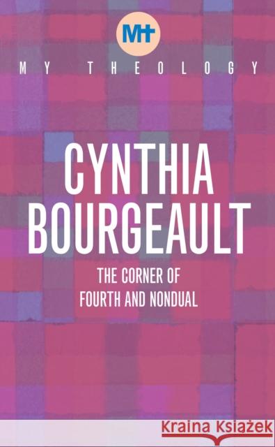 My Theology: The Corner of Fourth and Nondual Cynthia Bourgeault 9781913657604 Darton,Longman & Todd Ltd - książka