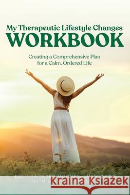 My Therapeutic Lifestyle Changes Workbook: Creating a Comprehensive Plan for a Calm, Ordered Life Belinda Terro Mooney Gianna T. Mooney 9781955225021 Belinda Terro Mooney - książka