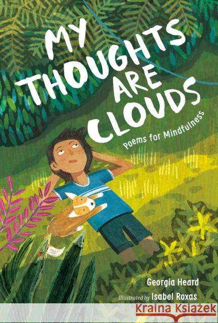 My Thoughts Are Clouds: Poems for Mindfulness Georgia Heard Isabel Roxas 9781250244680 Roaring Brook Press - książka