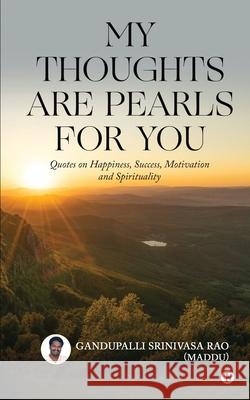 My Thoughts Are Pearls for You: Quotes on Happiness, Success, Motivation and Spirituality Gandupalli Srinivasa Rao (Maddu) 9781685233235 Notion Press - książka