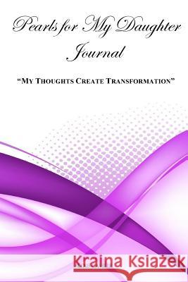 My Thoughts Create Transformation: Pearls For My Daughter Alexis Camille 9781719000499 Createspace Independent Publishing Platform - książka
