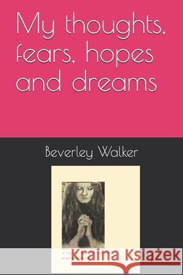 My thoughts, fears, hopes and dreams Walker, Beverley 9781723872396 Independently Published - książka