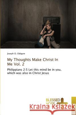 My Thoughts Make Christ In Me Vol. 2 Odigure, Joseph O. 9783639501575 Blessed Hope Publishing - książka