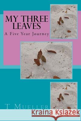 My Three Leaves: A Five Year Journey T. a. I. Mueller 9781724458254 Createspace Independent Publishing Platform - książka