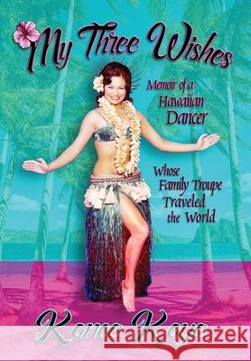 My Three Wishes: Memoir of a Hawaiian Dancer Whose Family Troupe Traveled The World Kanoe Kaye 9781947893214 Fresh Ink Group - książka