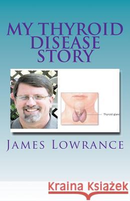 My Thyroid Disease Story: The Confessions of a Treated Hypothyroid Patient James M. Lowrance 9781463746292 Createspace - książka