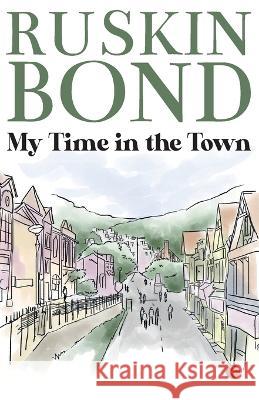 My Time in the Town Ruskin Bond   9789357020985 Rupa Publications India Pvt Ltd - książka