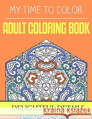 My Time To Color: Adult Coloring Book - Delightful Details Douglas, Jeff 9781533554154 Createspace Independent Publishing Platform - książka