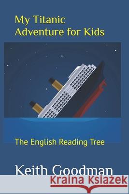 My Titanic Adventure for Kids: The English Reading Tree Keith Goodman 9781540740786 Createspace Independent Publishing Platform - książka