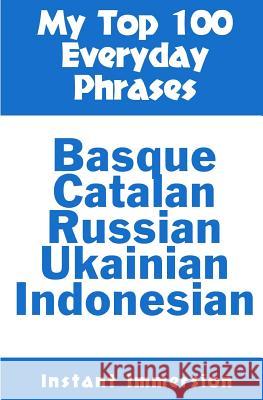 My Top 100 Everyday Phrases: Basque, Catalan, Russian, Ukrainian, and Javanese-Indonesian Instant Immersion 9781539984078 Createspace Independent Publishing Platform - książka