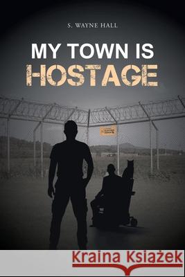 My Town is Hostage S. Wayne Hall 9781662427961 Page Publishing, Inc - książka