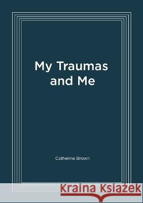 My Traumas and Me Catherine Brown 9781916572300 Consilience Media - książka