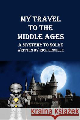 My Travel to the Middle Ages A Mystery to Solve Linville, Rich 9781722249915 Createspace Independent Publishing Platform - książka