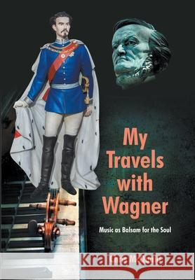 My Travels with Wagner: Music As Balsam for the Soul McQuaid, Chris 9781682353196 Strategic Book Publishing & Rights Agency, LL - książka