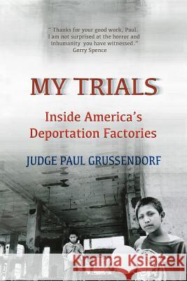 My Trials: Inside America's Deportation Factories: Inside America's Deportation Factories Judge Paul Grussendor Hyang Suk Oh Paul Grussendorf 9781475190922 Createspace - książka