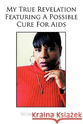 My True Revelation Featuring a Possible Cure for AIDS Sanders, Winnie 9781449072728 Authorhouse - książka